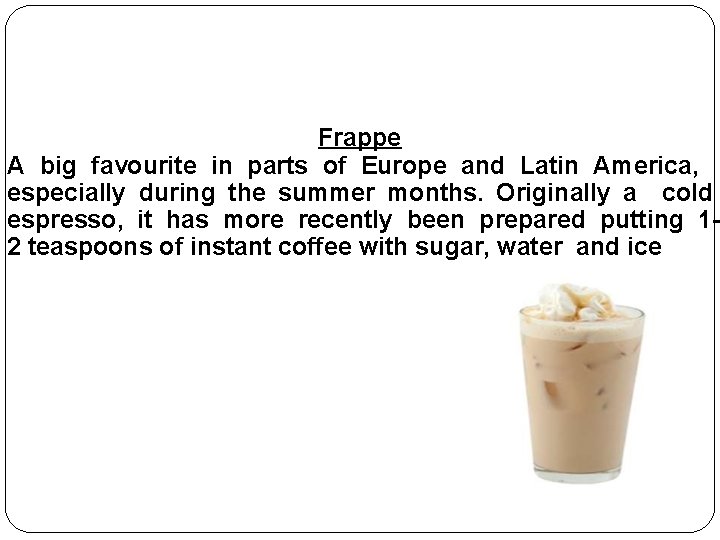 Frappe A big favourite in parts of Europe and Latin America, especially during the