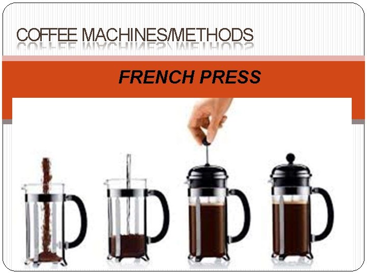 COFFEE MACHINES/METHODS FRENCH PRESS 