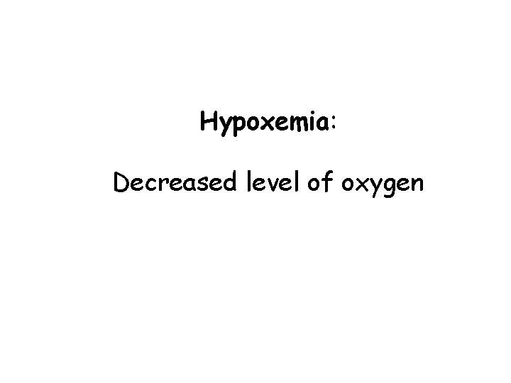 Hypoxemia: Decreased level of oxygen 