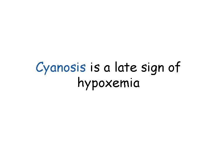 Cyanosis is a late sign of hypoxemia 