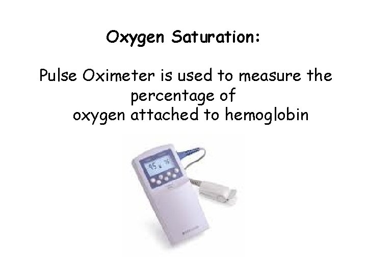Oxygen Saturation: Pulse Oximeter is used to measure the percentage of oxygen attached to