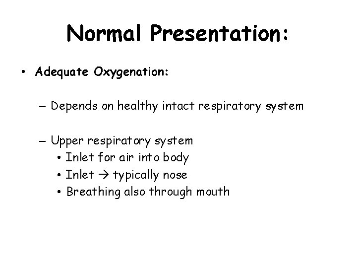 Normal Presentation: • Adequate Oxygenation: – Depends on healthy intact respiratory system – Upper
