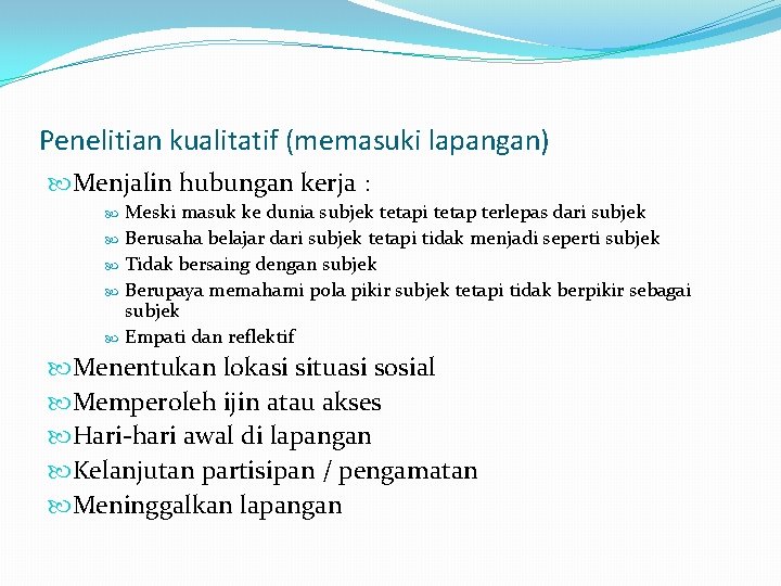 Penelitian kualitatif (memasuki lapangan) Menjalin hubungan kerja : Meski masuk ke dunia subjek tetapi Penelitian kualitatif (memasuki lapangan) Menjalin hubungan kerja : Meski masuk ke dunia subjek tetapi