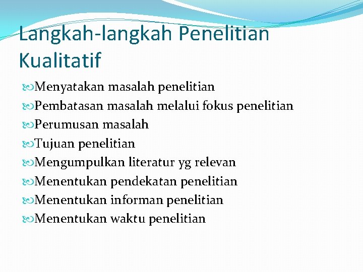Langkah-langkah Penelitian Kualitatif Menyatakan masalah penelitian Pembatasan masalah melalui fokus penelitian Perumusan masalah Tujuan Langkah-langkah Penelitian Kualitatif Menyatakan masalah penelitian Pembatasan masalah melalui fokus penelitian Perumusan masalah Tujuan