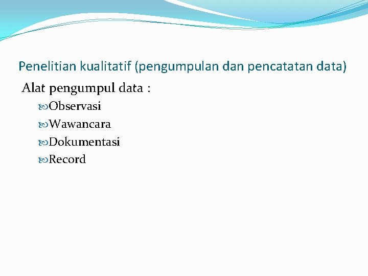 Penelitian kualitatif (pengumpulan dan pencatatan data) Alat pengumpul data : Observasi Wawancara Dokumentasi Record Penelitian kualitatif (pengumpulan dan pencatatan data) Alat pengumpul data : Observasi Wawancara Dokumentasi Record