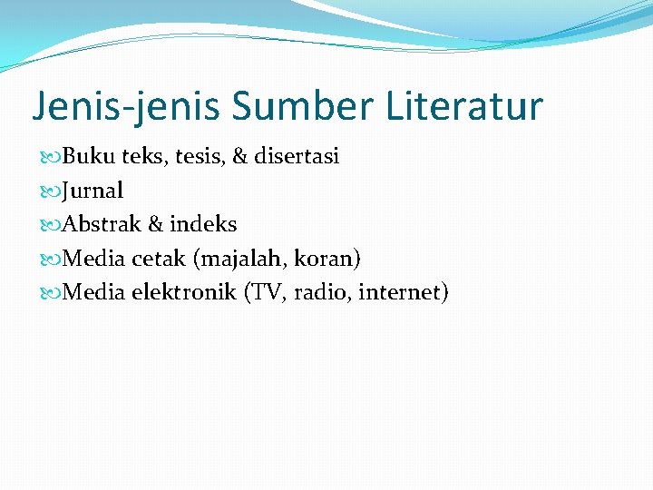 Jenis-jenis Sumber Literatur Buku teks, tesis, & disertasi Jurnal Abstrak & indeks Media cetak Jenis-jenis Sumber Literatur Buku teks, tesis, & disertasi Jurnal Abstrak & indeks Media cetak