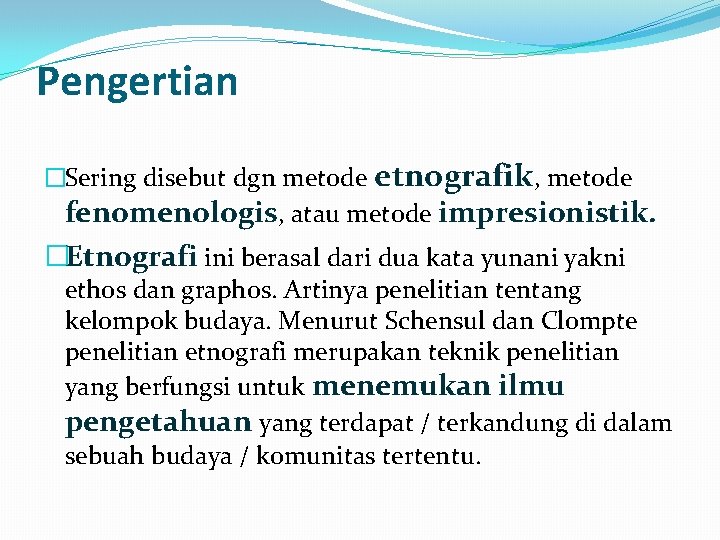Pengertian �Sering disebut dgn metode etnografik, metode fenomenologis, atau metode impresionistik. �Etnografi ini berasal Pengertian �Sering disebut dgn metode etnografik, metode fenomenologis, atau metode impresionistik. �Etnografi ini berasal
