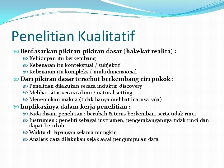 Penelitian Kualitatif Berdasarkan pikiran-pikiran dasar (hakekat realita) : Kehidupan itu berkembang Kebenaran itu kontekstual Penelitian Kualitatif Berdasarkan pikiran-pikiran dasar (hakekat realita) : Kehidupan itu berkembang Kebenaran itu kontekstual