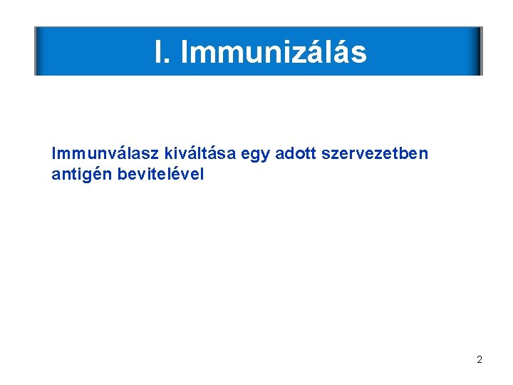 I. Immunizálás Immunválasz kiváltása egy adott szervezetben antigén bevitelével 2 