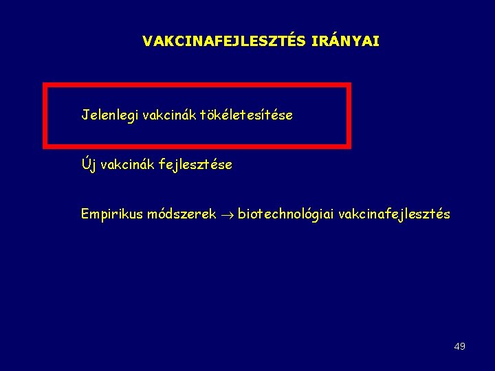 VAKCINAFEJLESZTÉS IRÁNYAI Jelenlegi vakcinák tökéletesítése Új vakcinák fejlesztése Empirikus módszerek biotechnológiai vakcinafejlesztés 49 