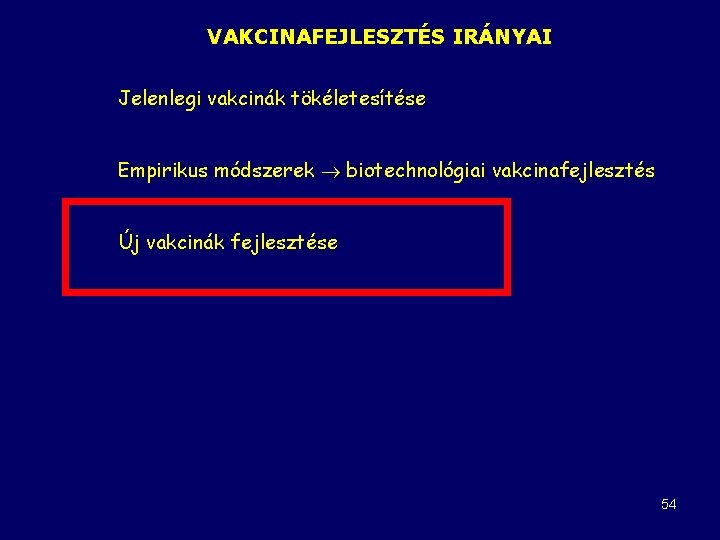 VAKCINAFEJLESZTÉS IRÁNYAI Jelenlegi vakcinák tökéletesítése Empirikus módszerek biotechnológiai vakcinafejlesztés Új vakcinák fejlesztése 54 