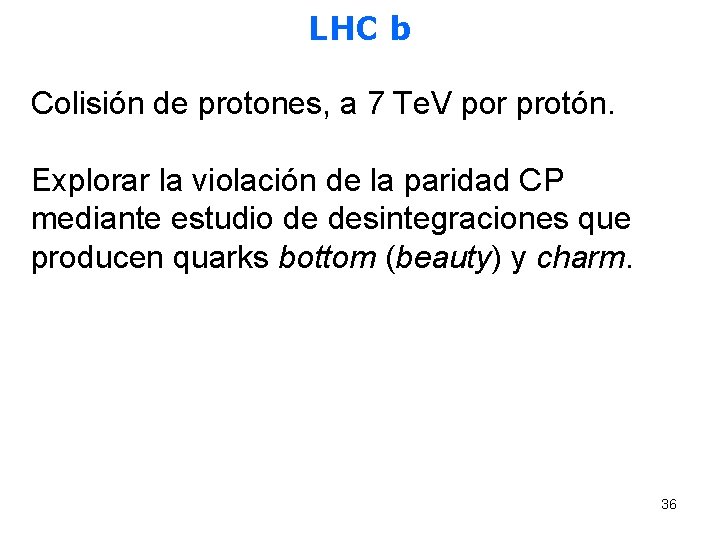 LHC b Colisión de protones, a 7 Te. V por protón. Explorar la violación