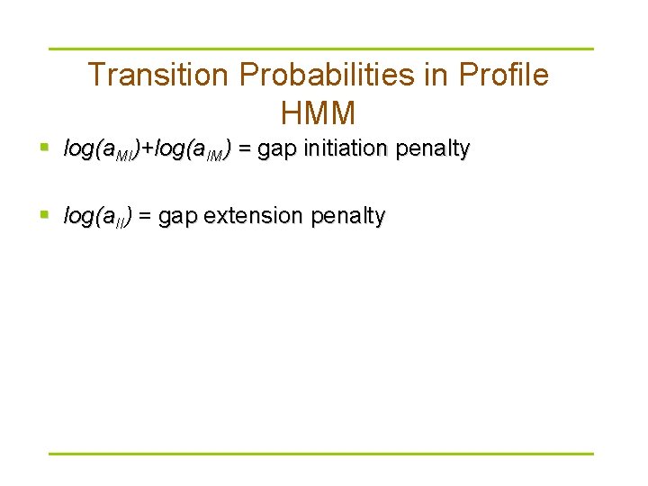 Transition Probabilities in Profile HMM § log(a. MI)+log(a. IM) = gap initiation penalty §