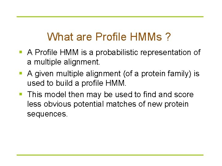 What are Profile HMMs ? § A Profile HMM is a probabilistic representation of
