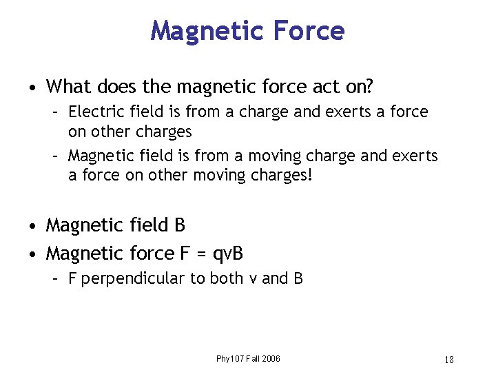 Magnetic Force • What does the magnetic force act on? – Electric field is