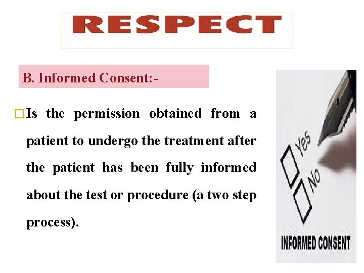 B. Informed Consent: � Is the permission obtained from a patient to undergo the