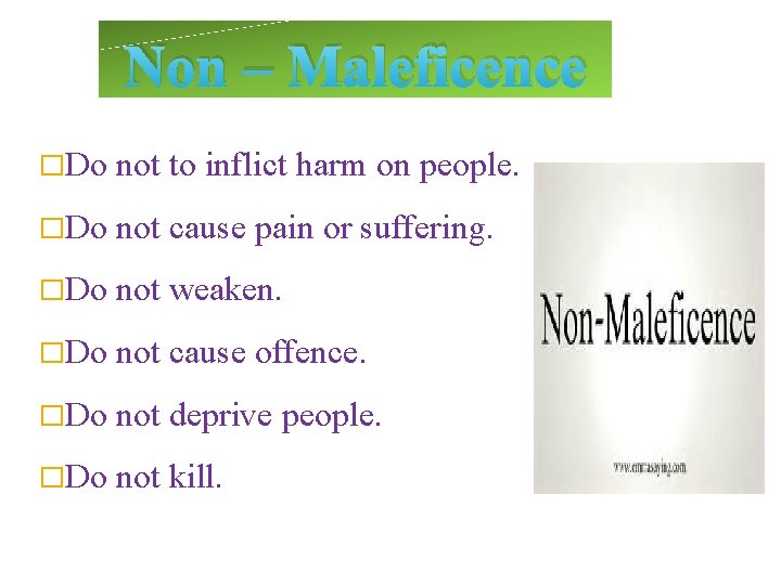Non – Maleficence �Do not to inflict harm on people. �Do not cause pain