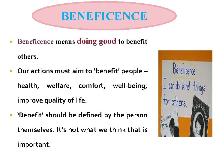 BENEFICENCE Beneficence means doing good to benefit others. Our actions must aim to ‘benefit’