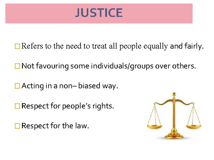 JUSTICE � Refers to the need to treat all people equally and fairly. �
