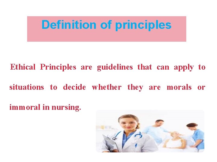 Definition of principles Ethical Principles are guidelines that can apply to situations to decide
