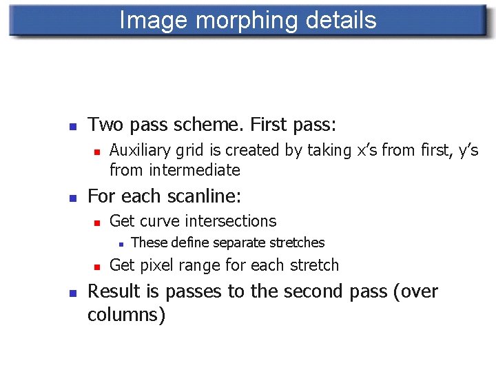 Image morphing details n Two pass scheme. First pass: n n Auxiliary grid is