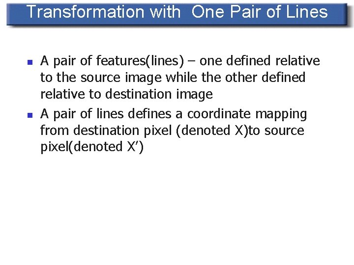 Transformation with One Pair of Lines n n A pair of features(lines) – one