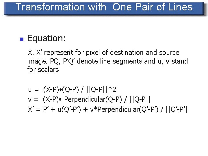 Transformation with One Pair of Lines n Equation: X, X’ represent for pixel of