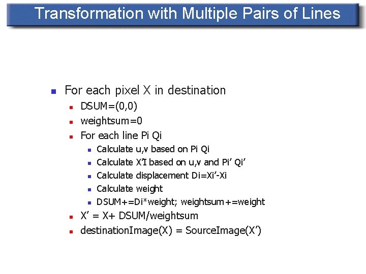 Transformation with Multiple Pairs of Lines n For each pixel X in destination n