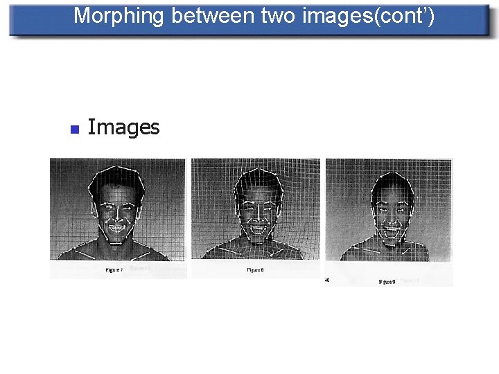 Morphing between two images(cont’) n Images 