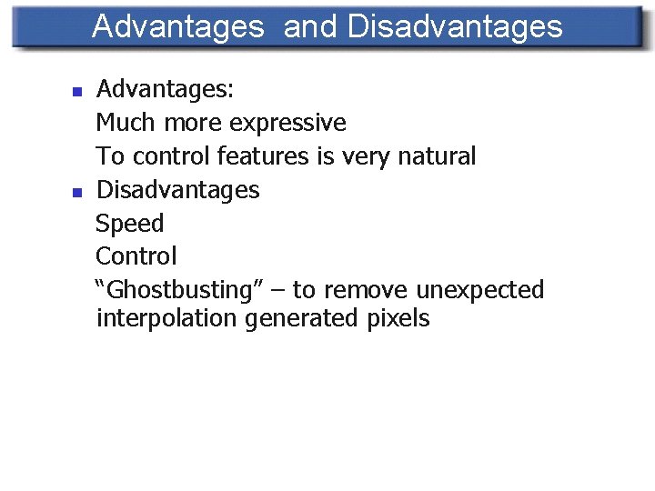 Advantages and Disadvantages n n Advantages: Much more expressive To control features is very