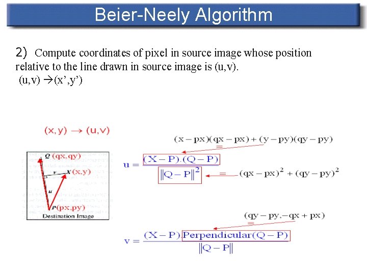 Beier-Neely Algorithm 2) Compute coordinates of pixel in source image whose position relative to Beier-Neely Algorithm 2) Compute coordinates of pixel in source image whose position relative to
