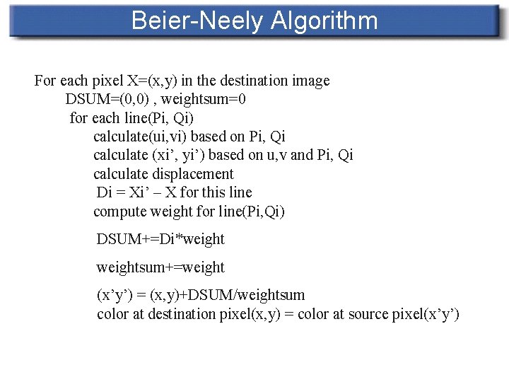 Beier-Neely Algorithm For each pixel X=(x, y) in the destination image DSUM=(0, 0) ,