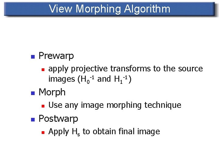 View Morphing Algorithm n Prewarp n n Morph n n apply projective transforms to