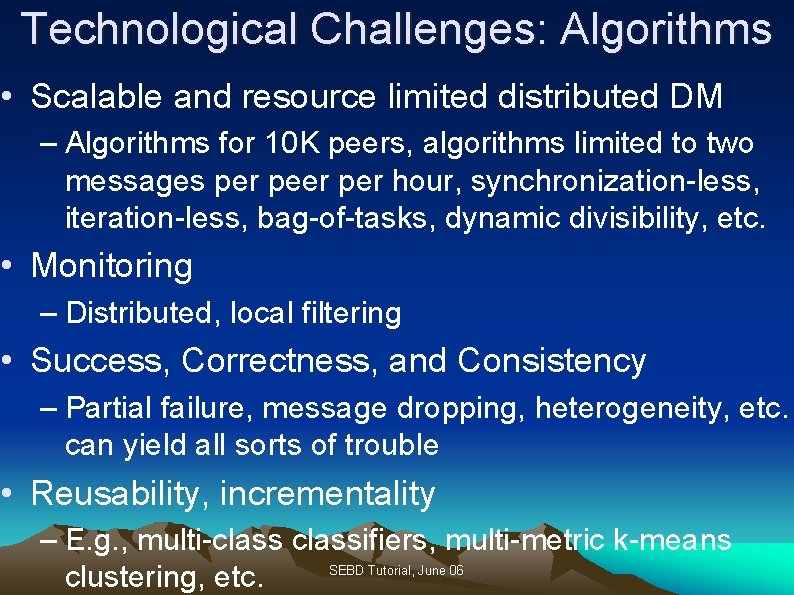 Technological Challenges: Algorithms • Scalable and resource limited distributed DM – Algorithms for 10
