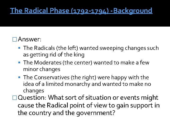 The Radical Phase (1792 -1794) -Background �Answer: The Radicals (the left) wanted sweeping changes