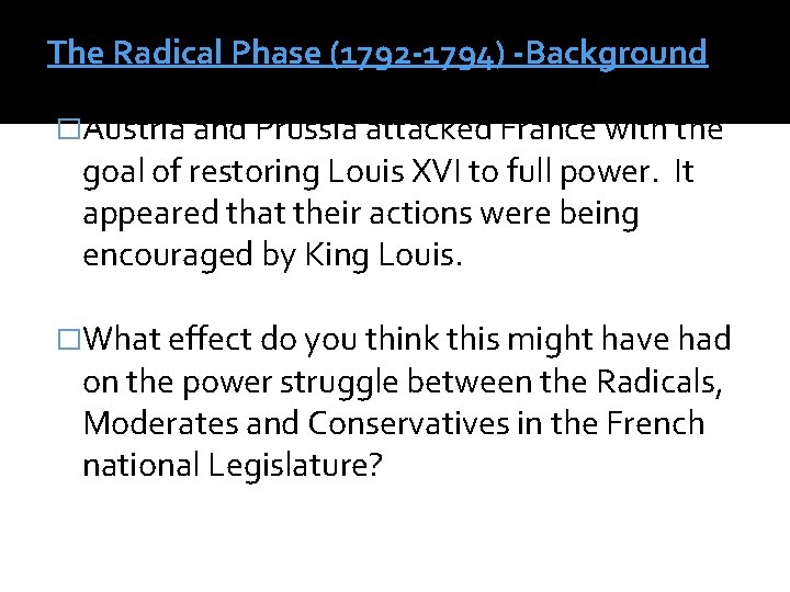 The Radical Phase (1792 -1794) -Background �Austria and Prussia attacked France with the goal