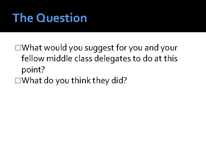 The Question �What would you suggest for you and your fellow middle class delegates