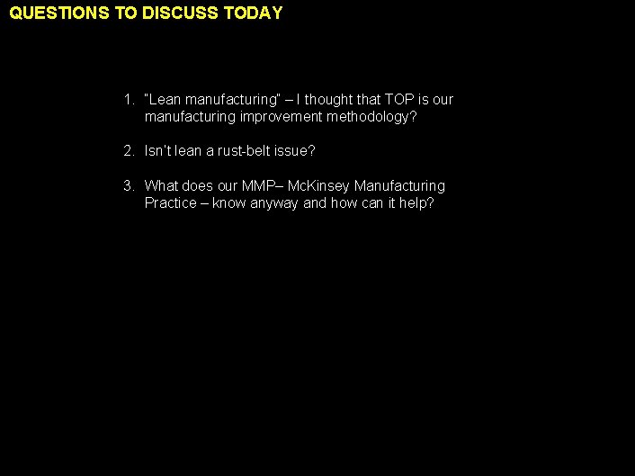 QUESTIONS TO DISCUSS TODAY 1. “Lean manufacturing” – I thought that TOP is our