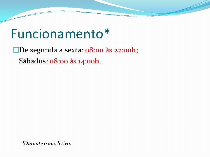 Funcionamento* �De segunda a sexta: 08: 00 às 22: 00 h; Sábados: 08: 00