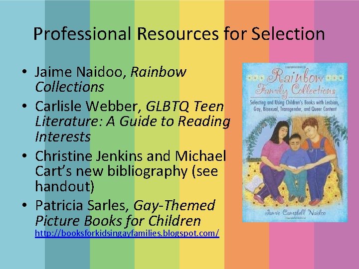 Professional Resources for Selection • Jaime Naidoo, Rainbow Collections • Carlisle Webber, GLBTQ Teen