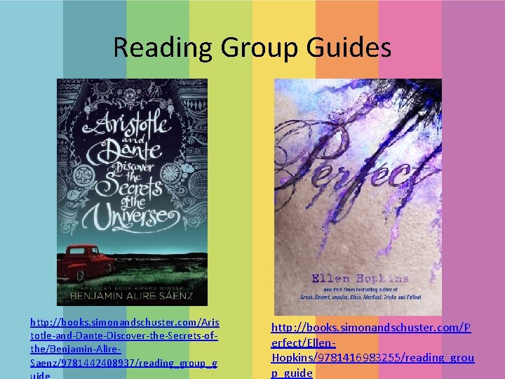 Reading Group Guides http: //books. simonandschuster. com/Aris totle-and-Dante-Discover-the-Secrets-ofthe/Benjamin-Alire. Saenz/9781442408937/reading_group_g http: //books. simonandschuster. com/P erfect/Ellen.