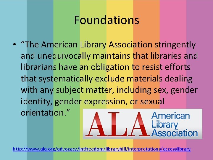 Foundations • “The American Library Association stringently and unequivocally maintains that libraries and librarians