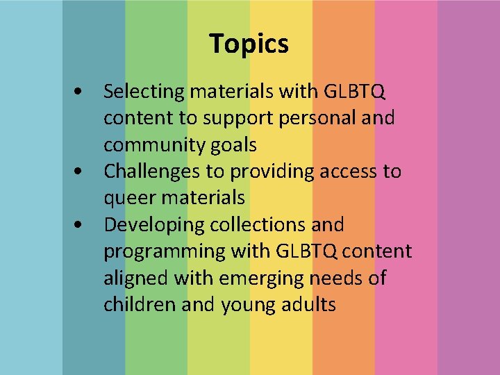 Topics • Selecting materials with GLBTQ content to support personal and community goals •