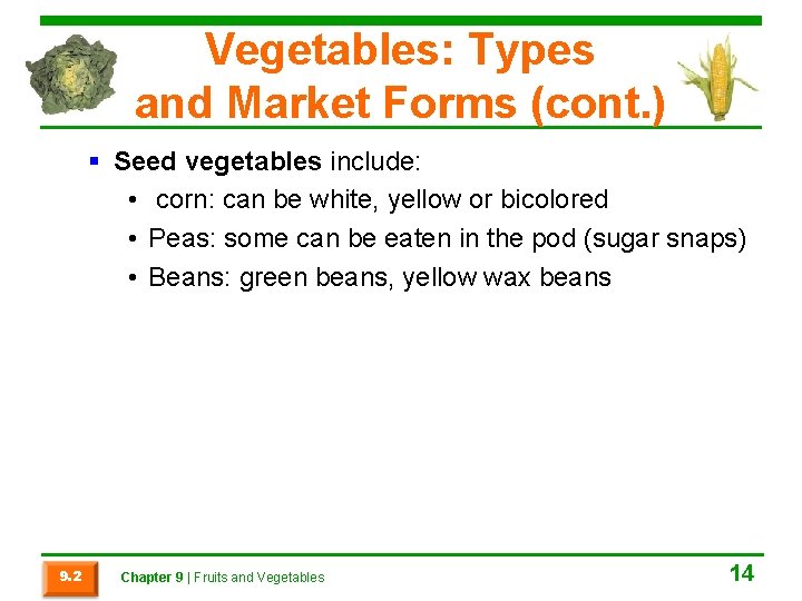 Vegetables: Types and Market Forms (cont. ) § Seed vegetables include: • corn: can