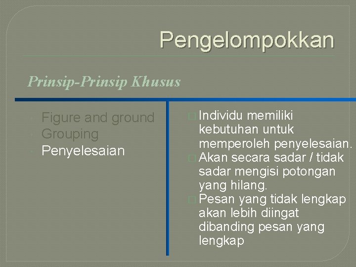 Pengelompokkan Prinsip-Prinsip Khusus Figure and ground Grouping Penyelesaian � Individu memiliki kebutuhan untuk memperoleh Pengelompokkan Prinsip-Prinsip Khusus Figure and ground Grouping Penyelesaian � Individu memiliki kebutuhan untuk memperoleh
