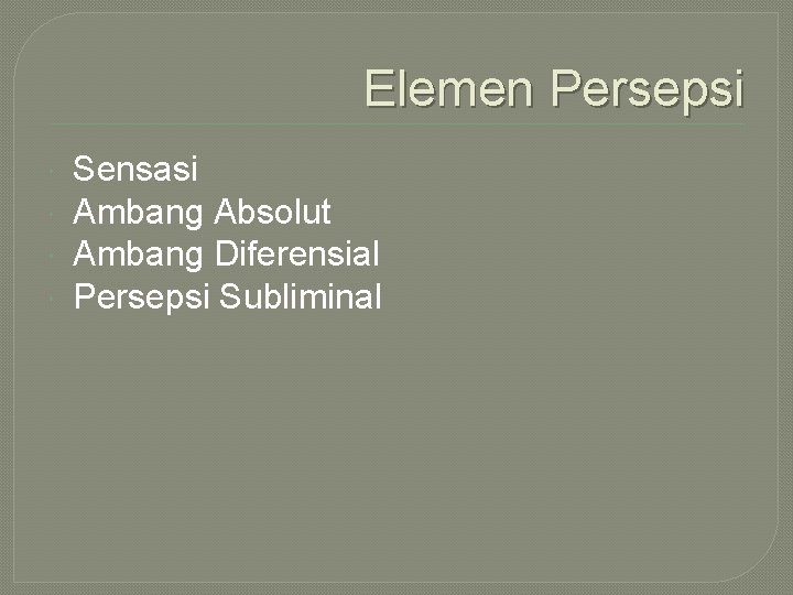 Elemen Persepsi Sensasi Ambang Absolut Ambang Diferensial Persepsi Subliminal Elemen Persepsi Sensasi Ambang Absolut Ambang Diferensial Persepsi Subliminal