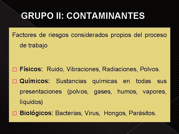 GRUPO II: CONTAMINANTES Factores de riesgos considerados propios del proceso de trabajo � Físicos: