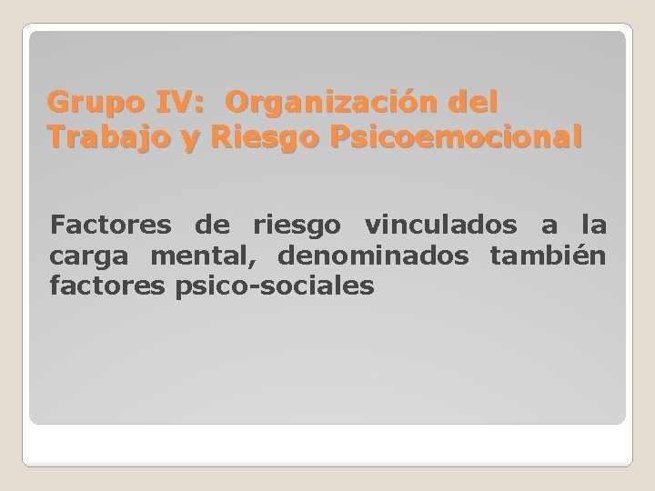 Grupo IV: Organización del Trabajo y Riesgo Psicoemocional Factores de riesgo vinculados a la