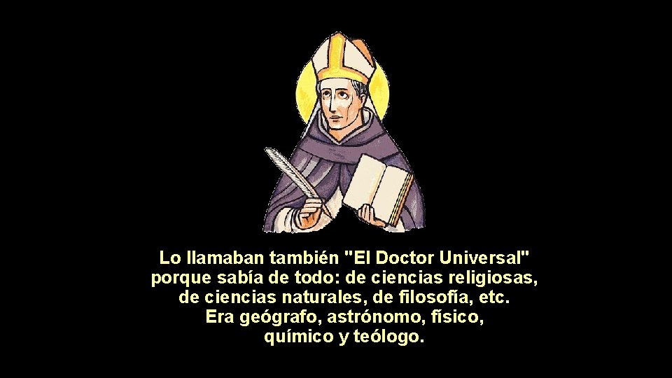 Lo llamaban también "El Doctor Universal" porque sabía de todo: de ciencias religiosas, de