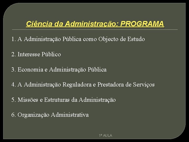 Ciência da Administração: PROGRAMA 1. A Administração Pública como Objecto de Estudo 2. Interesse